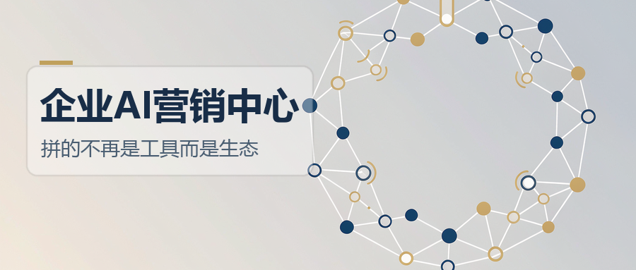 领航视界：企业 AI 营销，拼的不再是工具而是一套生态